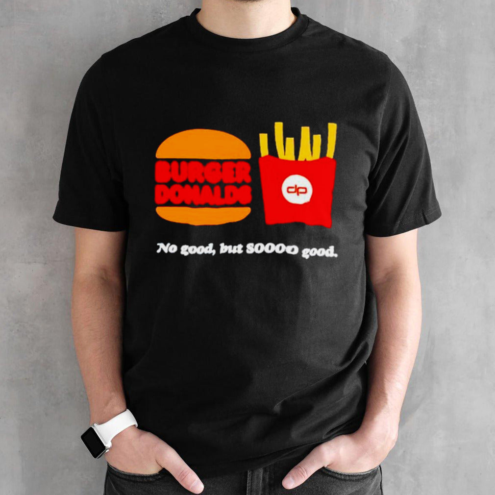 Burger Donalds no good but so good shirts