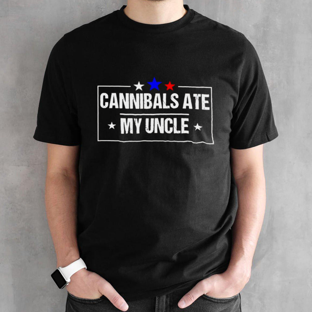 Cannibals ate my uncle Joe Biden saying shirts