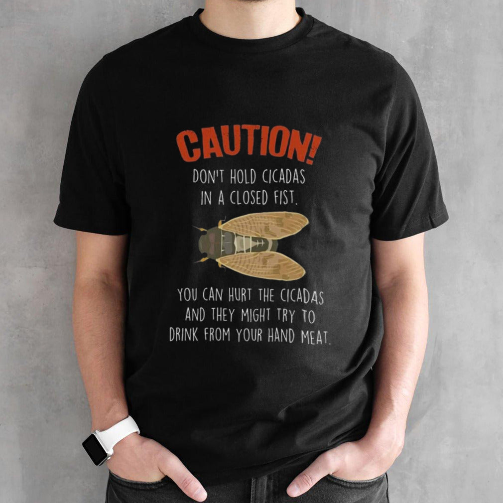Cicada Caution Donsâ€™t Hold Cicadas In A Closed First T-shirts