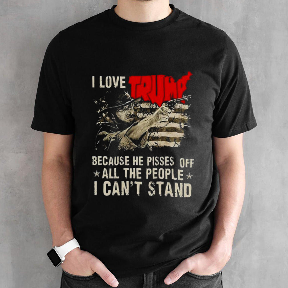 Clint Eastwood I Love Trump Because He Pisses Off All The People I Cansâ€™t Stand Flag T-shirts