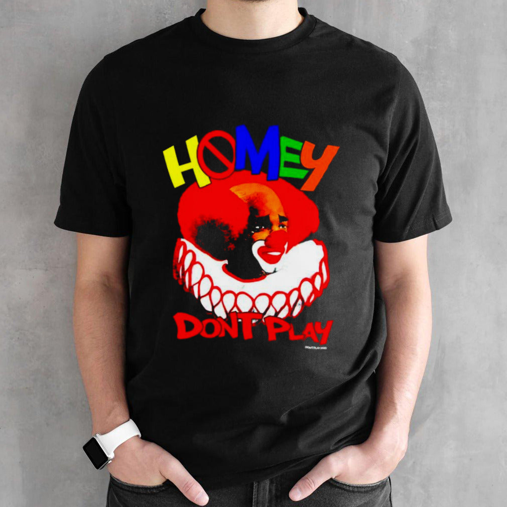 Clown homey donsâ€™t play shirts