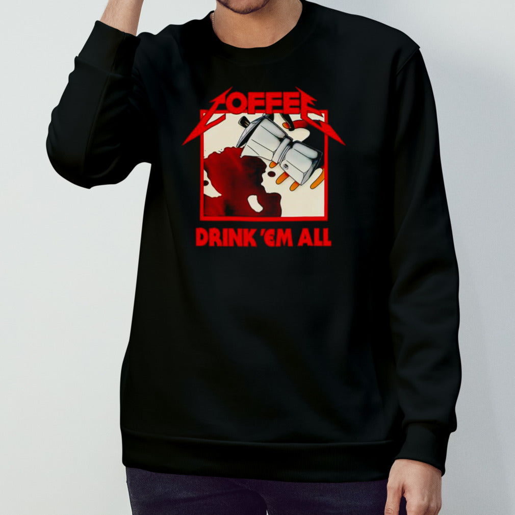 Coffee drink sâ€™em all shirts