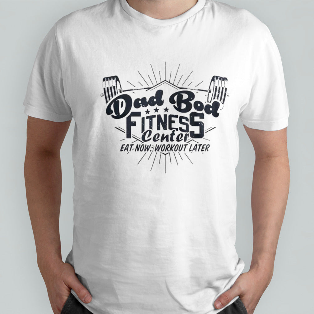 Dad bod fitness center eat now workout later shirt