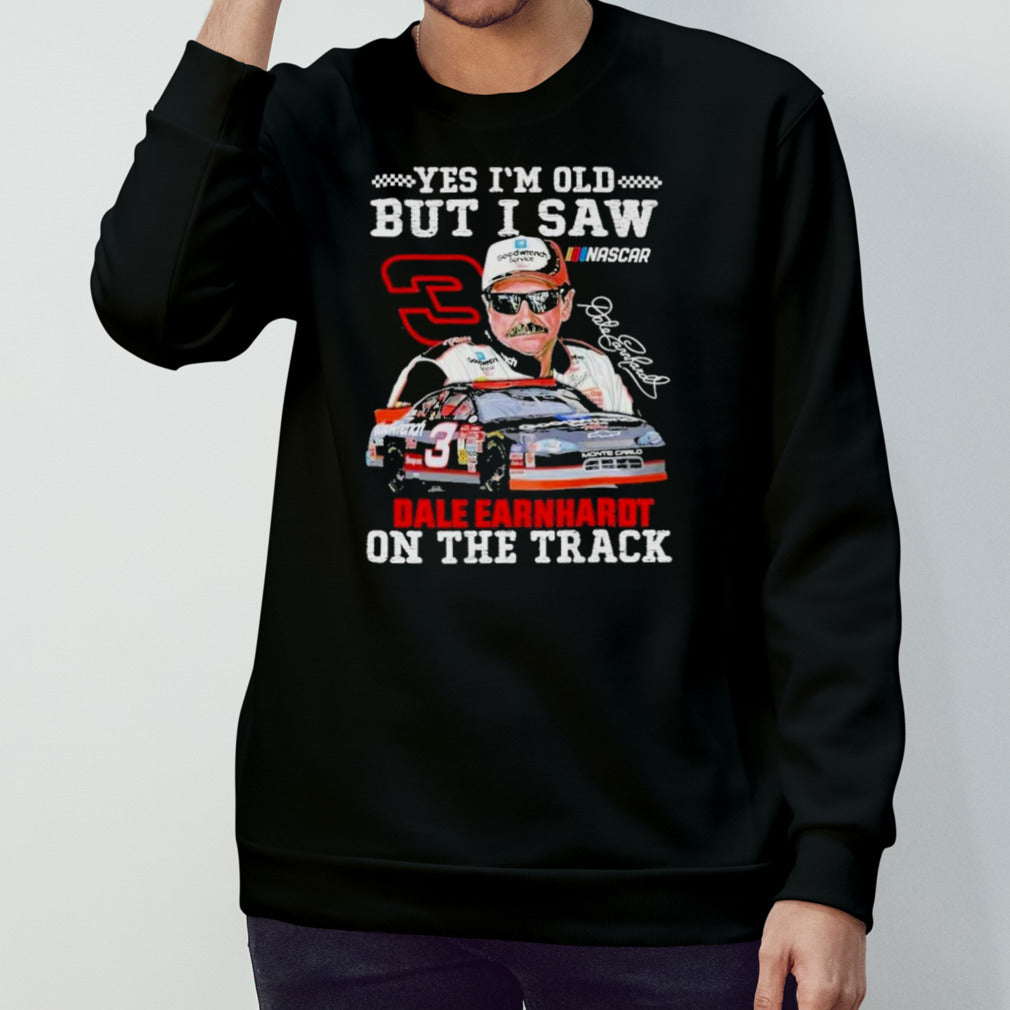 Dale Earnhardt Yes Iâ€™m Old But I Saw Him On The Track Fan T-Shirt