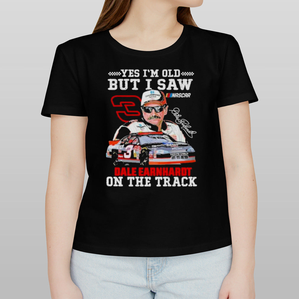 Dale Earnhardt Yes Iâ€™m Old But I Saw Him On The Track Fan T-Shirt