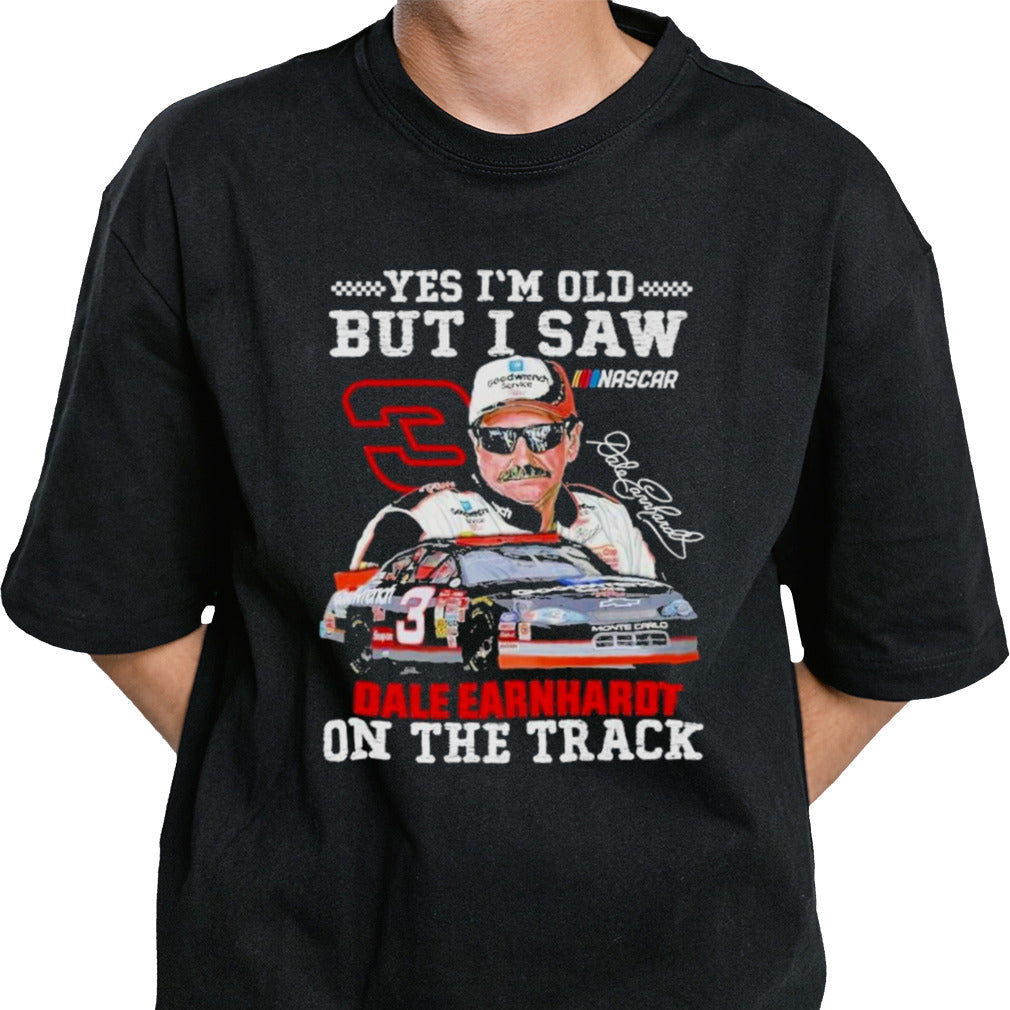 Dale Earnhardt Yes Iâ€™m Old But I Saw Him On The Track Fan T-Shirt
