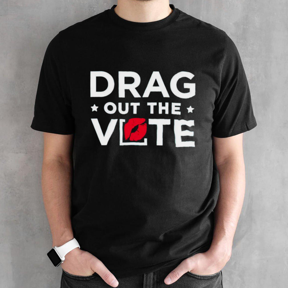 Drag out the vote shirts