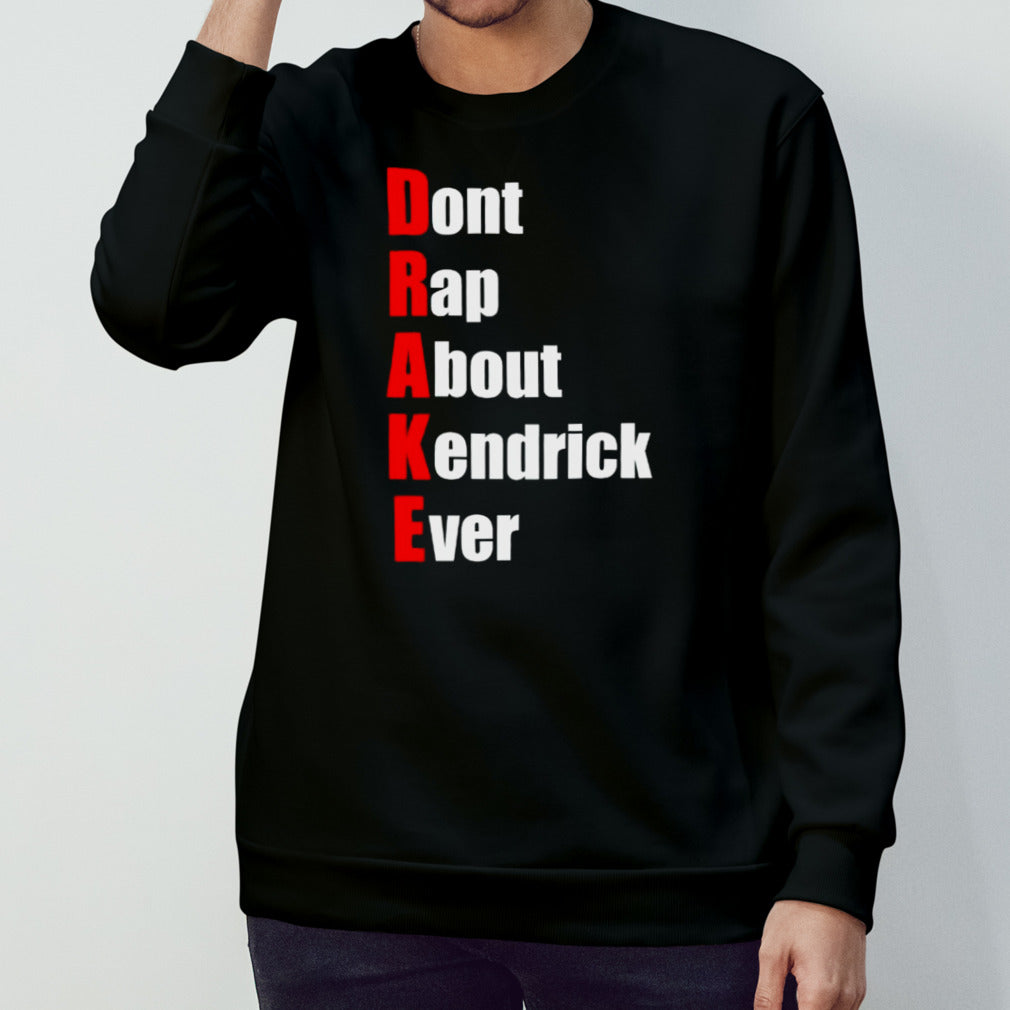 Drake donâ€™t rap about kendrick ever shirt