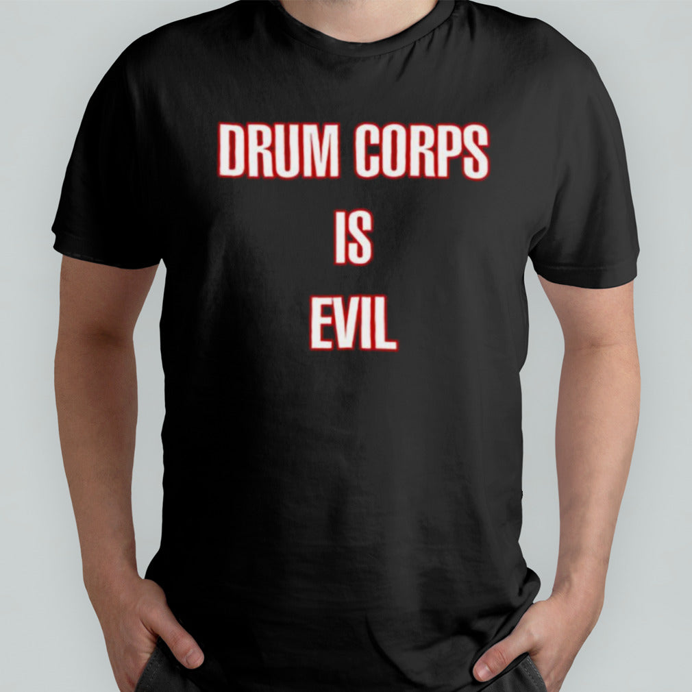 Drum Corps Is Evil Shirt