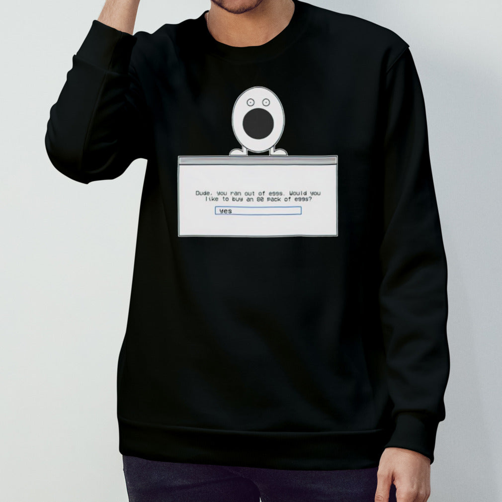 Dude you ran out of eggs would you like to buy an 80 pack of eggs shirt