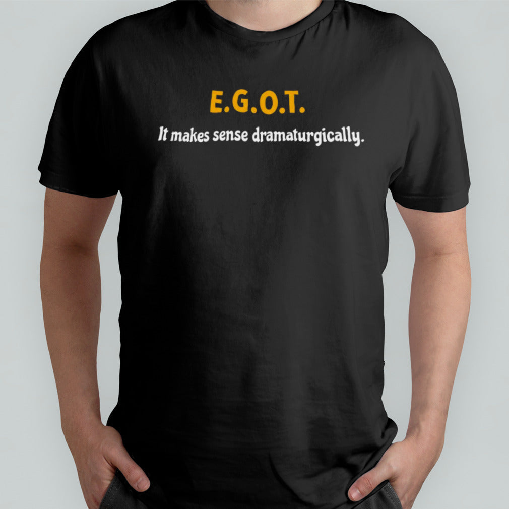 EGOT it makes sense dramaturgically shirt