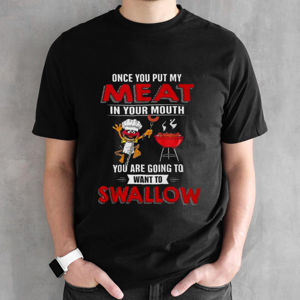 Elmo Once You Put My Meat In Your Mouth You Are Going To Want To Swallow T-shirts