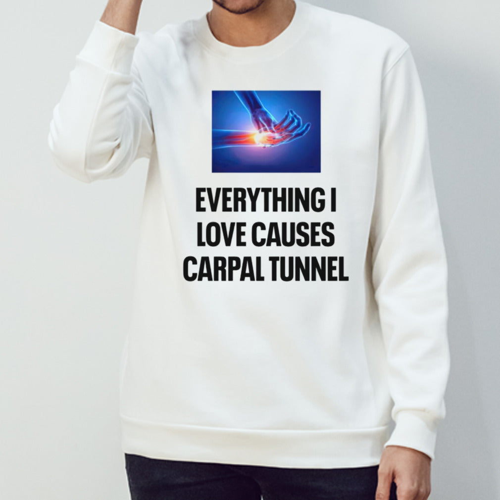 Everything i love causes carpal tunnel shirt