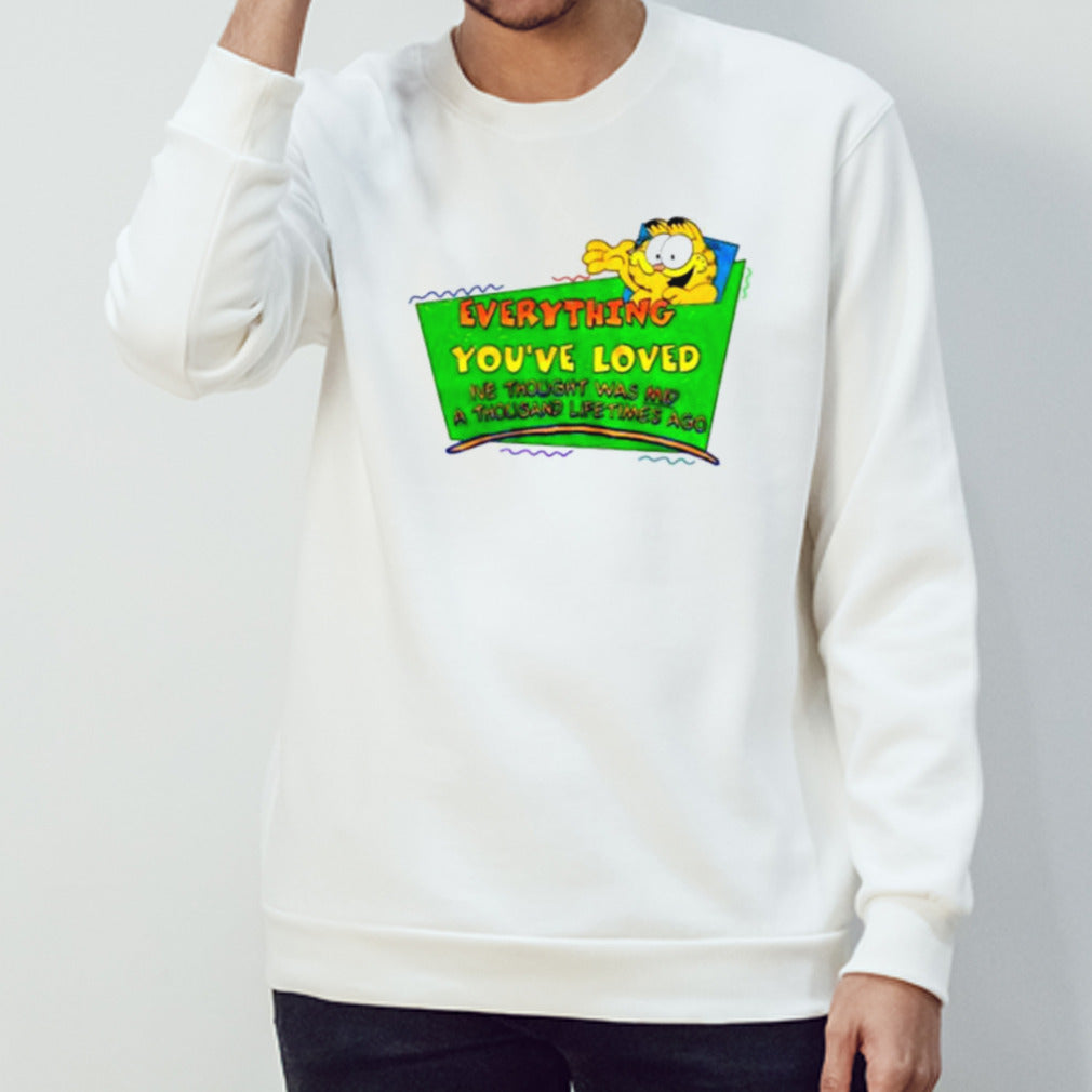 Everything youâ€™ve loved Iâ€™ve thought was mid a thousand lifetimes ago shirt