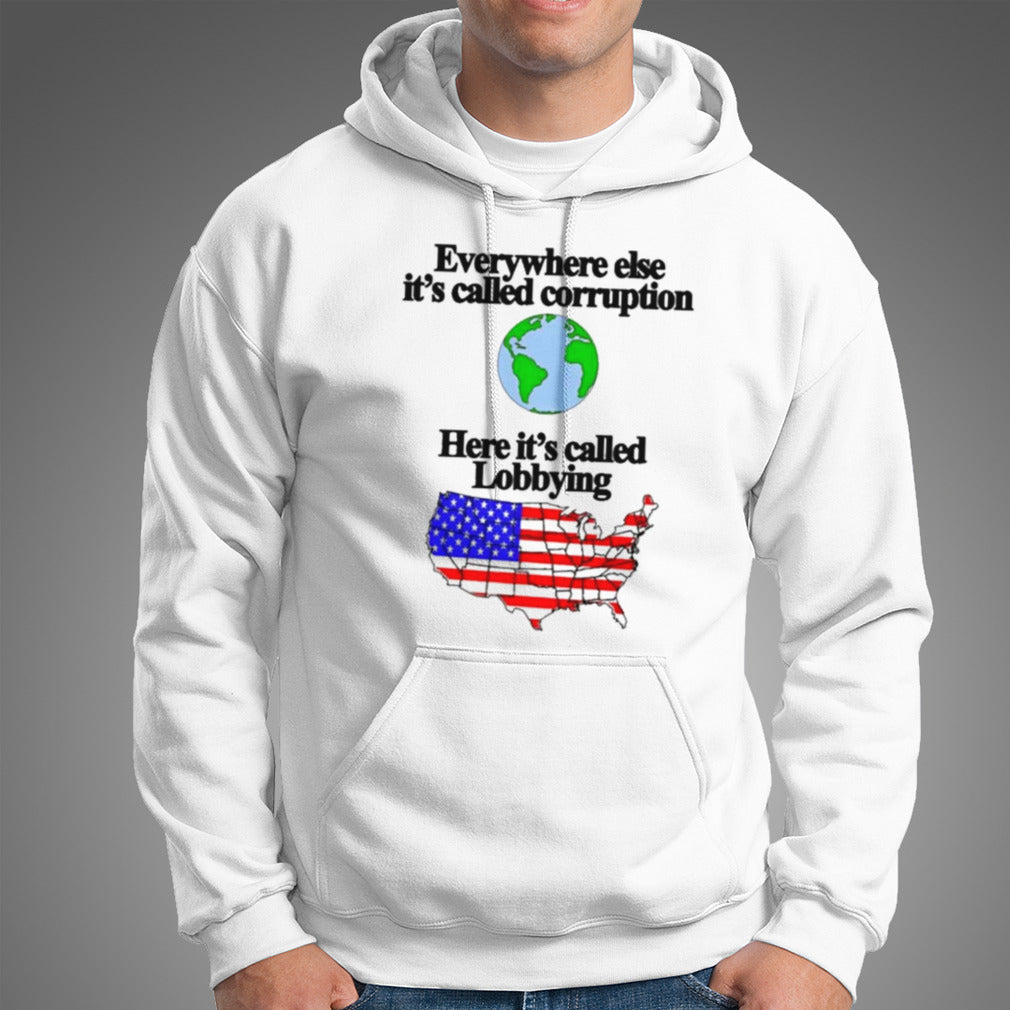 Everywhere Else Its Called Corruption Here Its Called Lobbying T-shirt