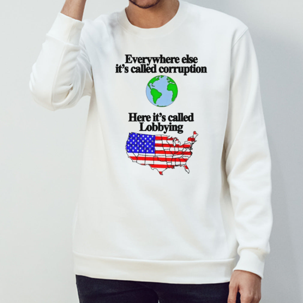 Everywhere Else Its Called Corruption Here Its Called Lobbying T-shirt