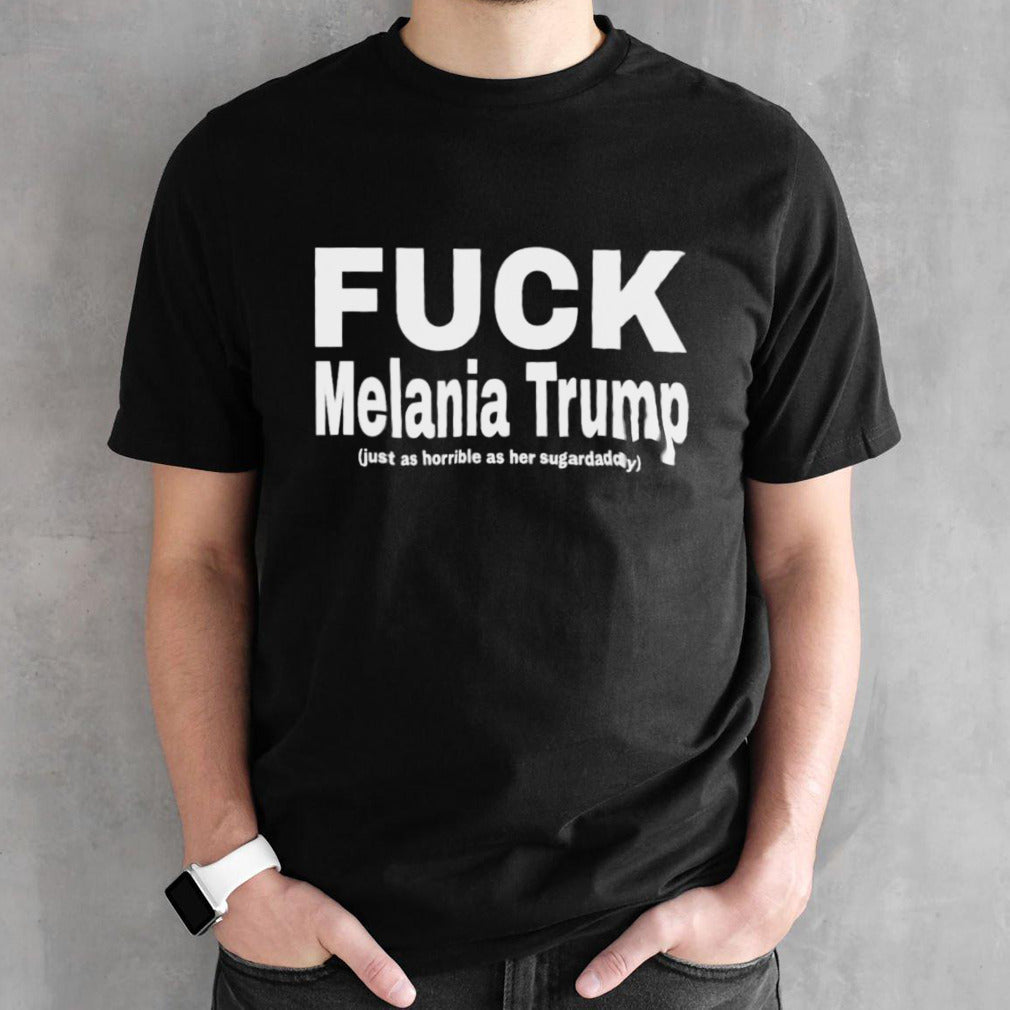FUCK Melania Trump just as horrible as her sugardaddy Shirts