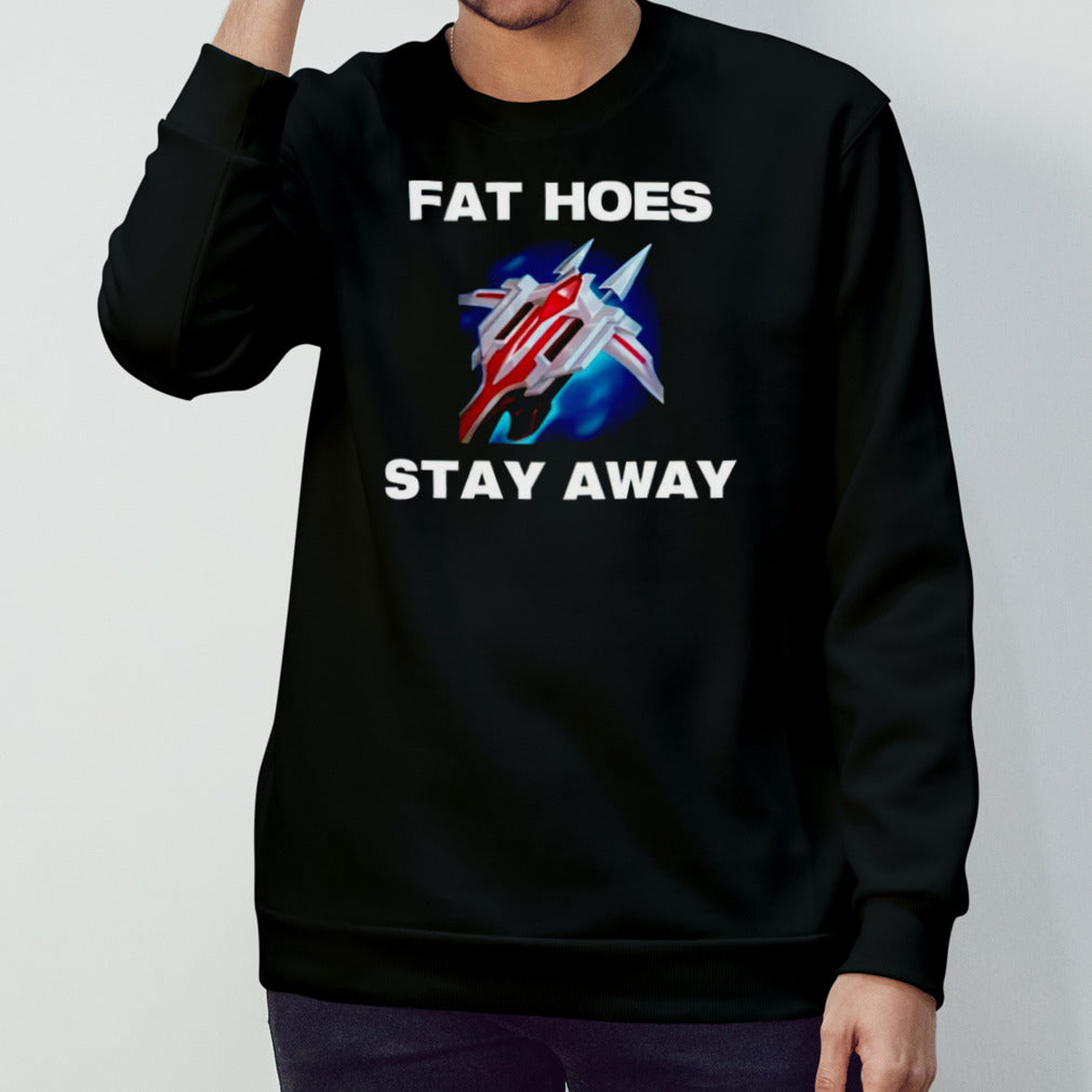 Fat hoes stay away shirt