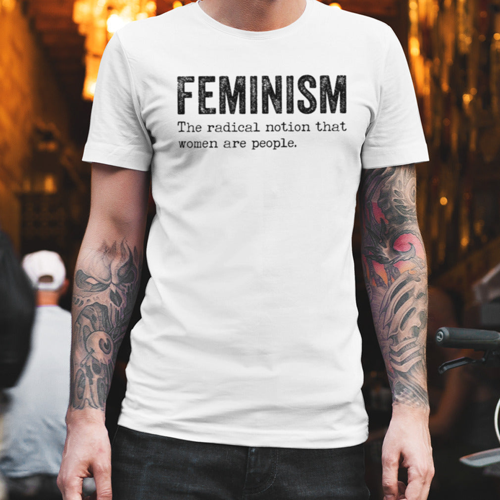 Feminism The Radical Notion That Women Are People T-shirt