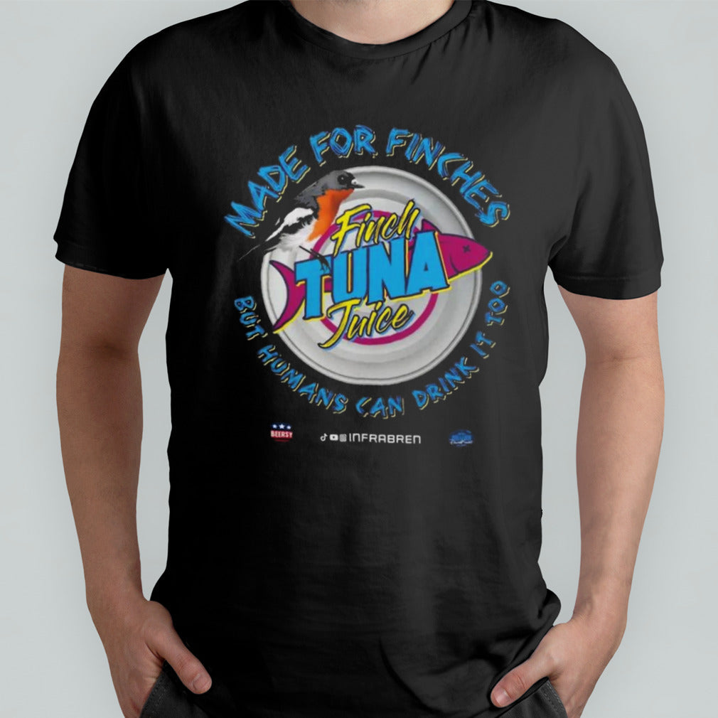 Finch tuna itâ€™s made for finches but humans can drink it too Shirt