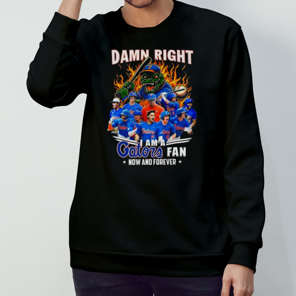 Florida Gators Baseball Damn Right I Am A Gators Fan Now And Forever T-shirt