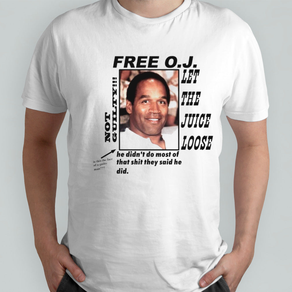 Free OJ let the juice loose not guilty he didnt do most of that shit they said he did shirts