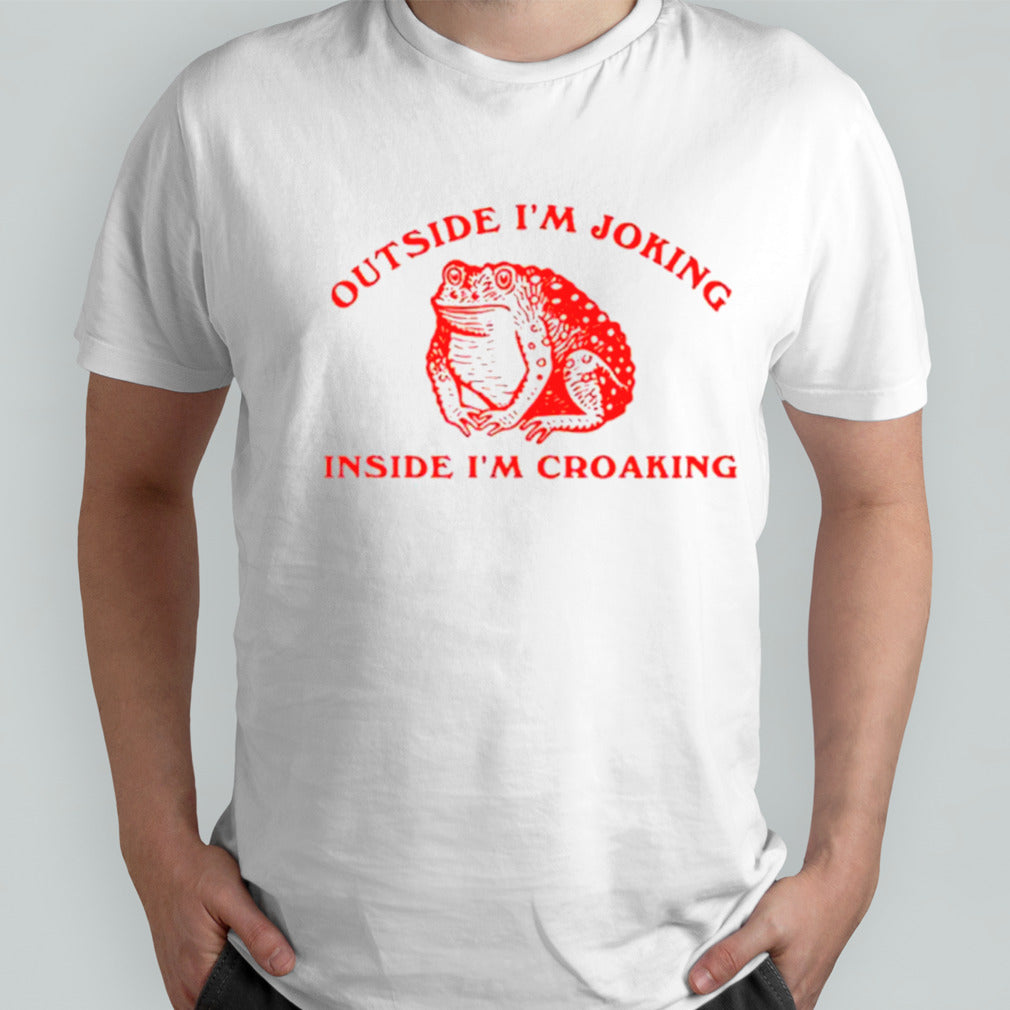 Frog outside Isâ€™m joking inside Isâ€™m croaking shirts
