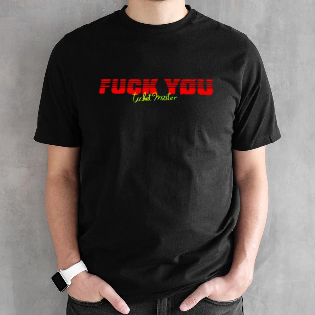 Fuck you ticket master shirts