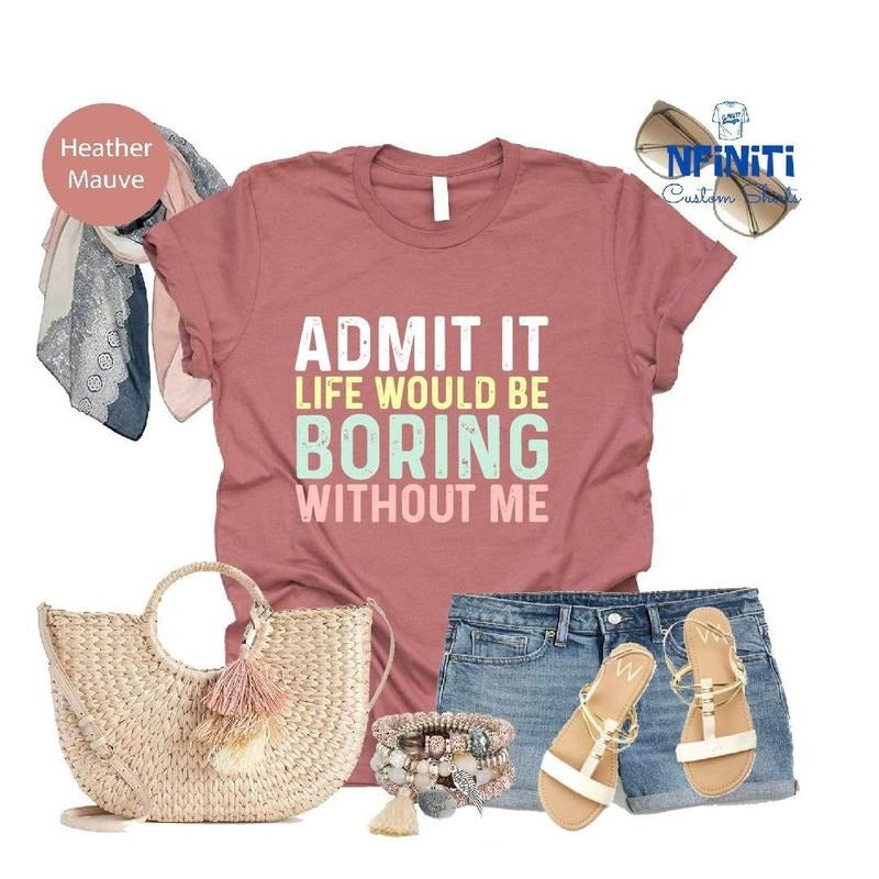 Funny Saying Shirt Sarcastic Quotes Tee Admit It T Shirt Life Without Me Funny Sayings Tee Sassy Shirts Hilarious Joke Tees Sassy Tee TK43GN