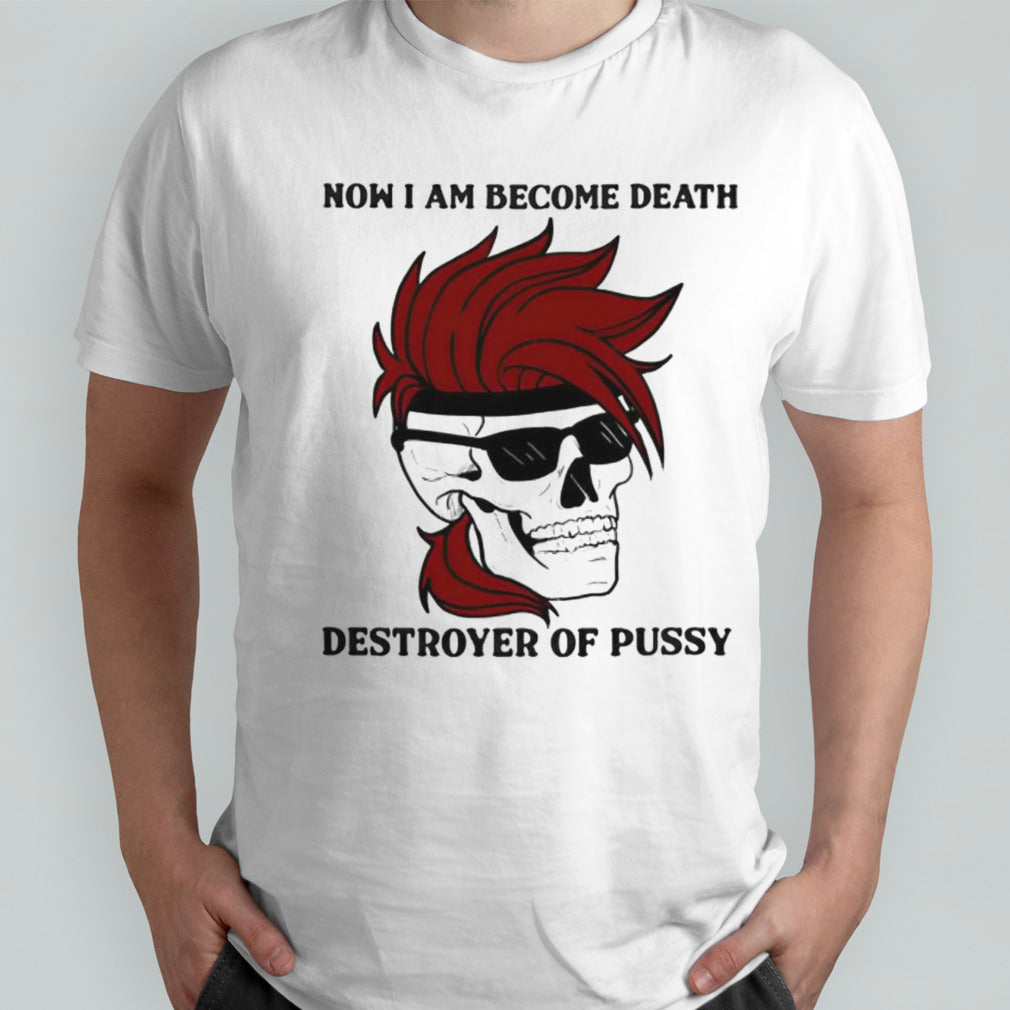 Gambit now i am become death destroyer of pussy shirt
