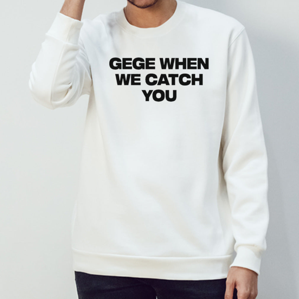 Gege When We Catch You T-shirt
