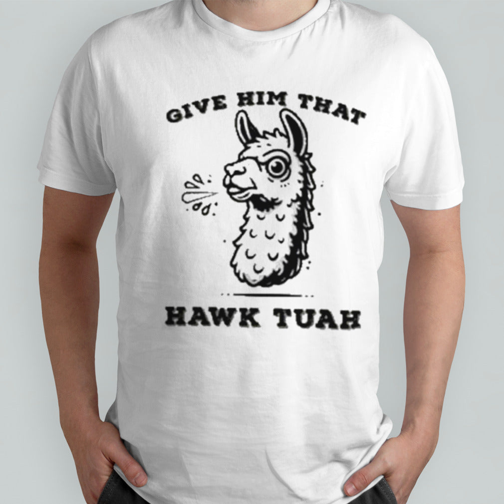 Give Him That Hawk Tuah Girl Shirt