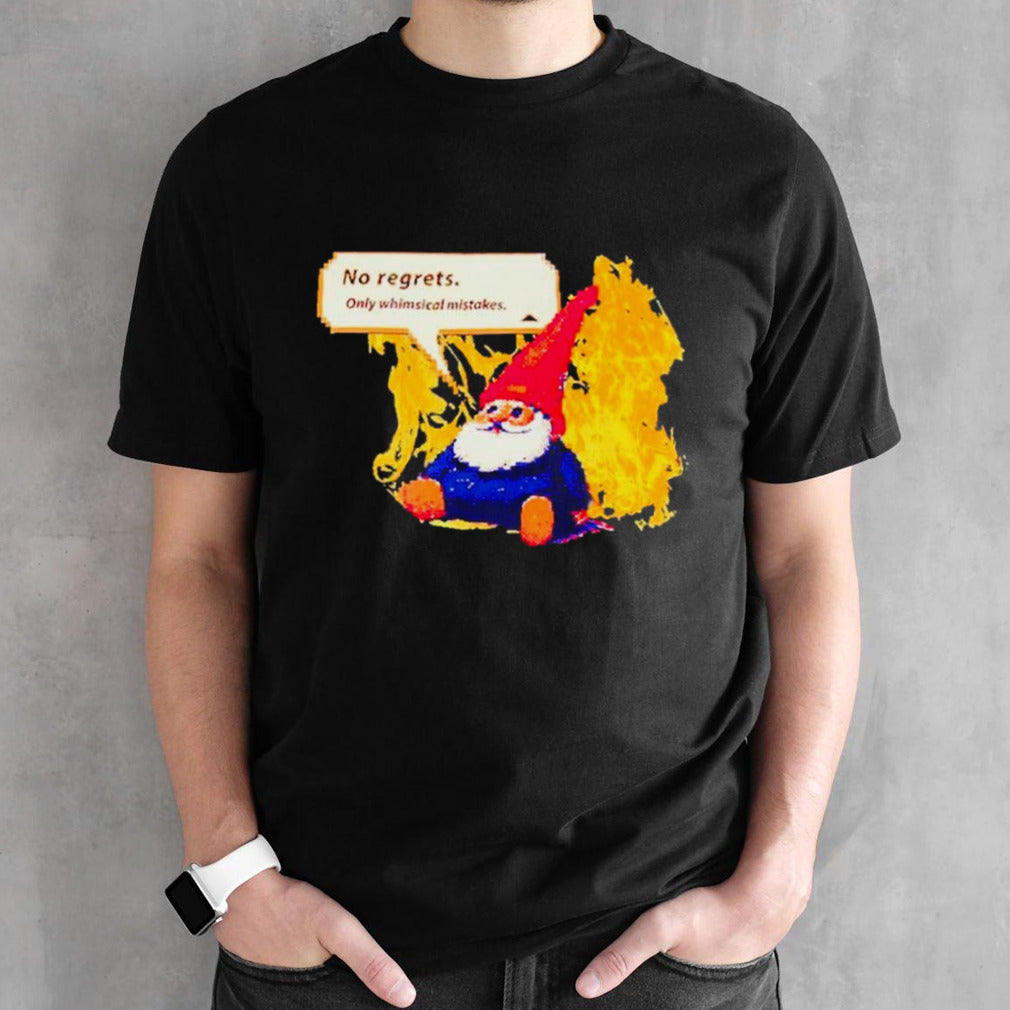 Gnome no regrets only whimsical mistakes shirts