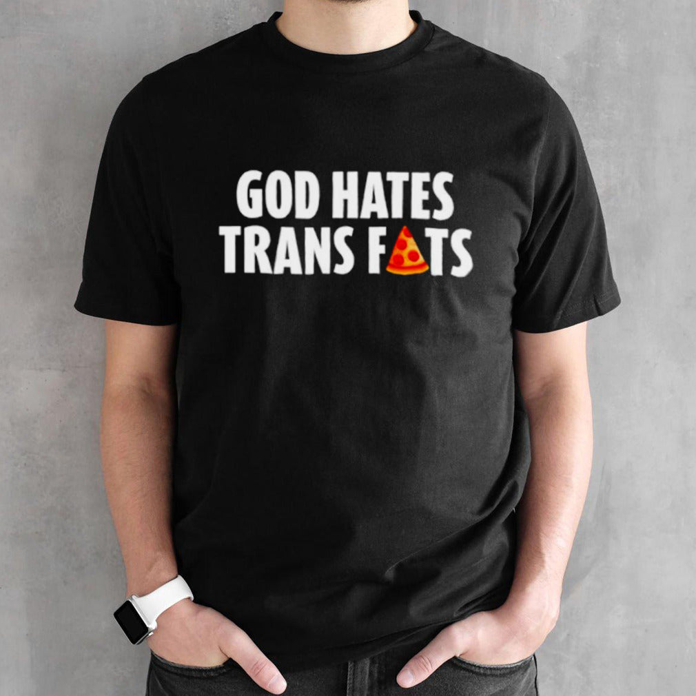 God hates trans fats shirts