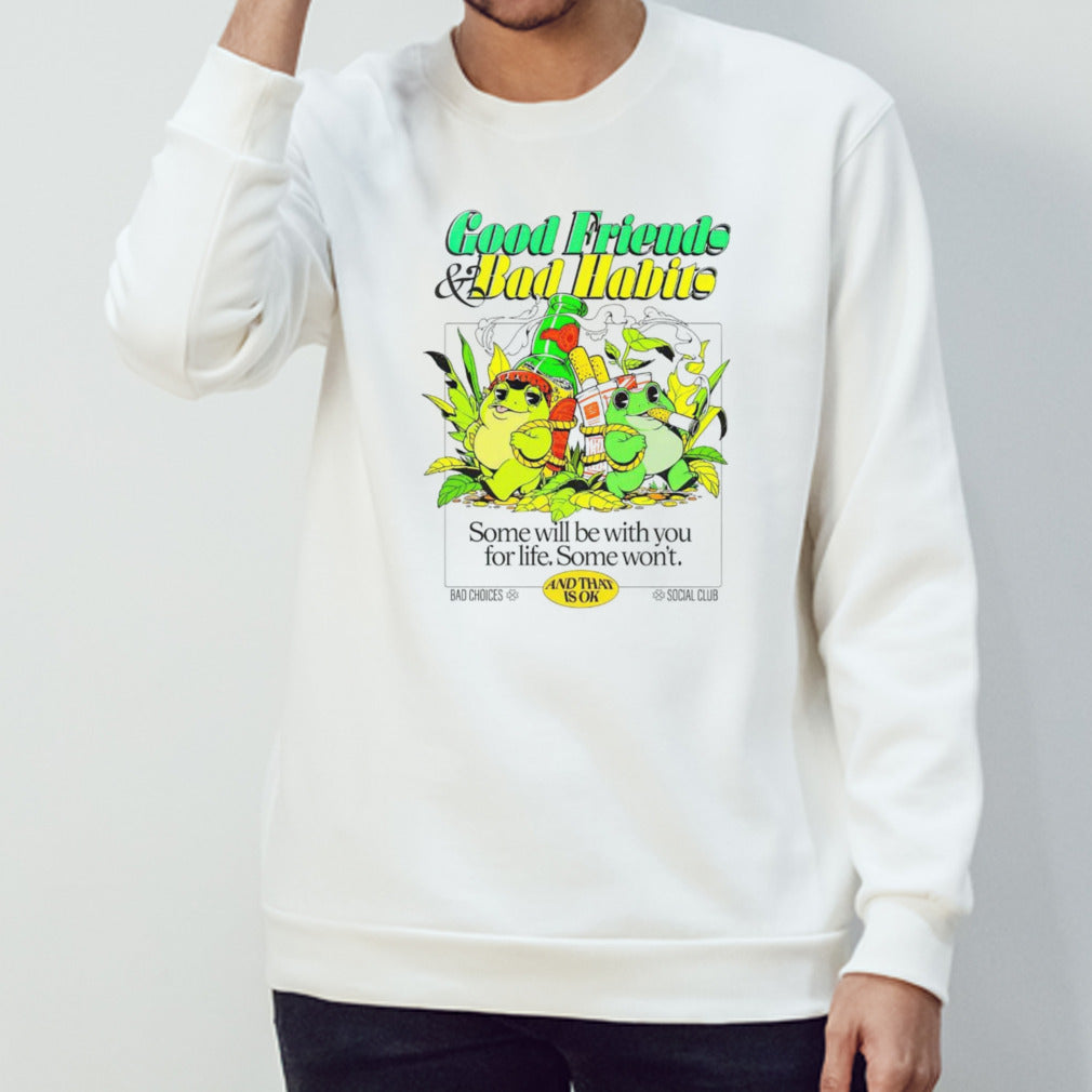 Good friends and bad habits some will be with you for life some wonsâ€™t shirts