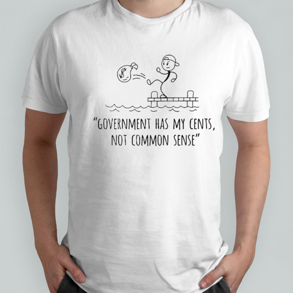 Government has my cents not common sense shirts