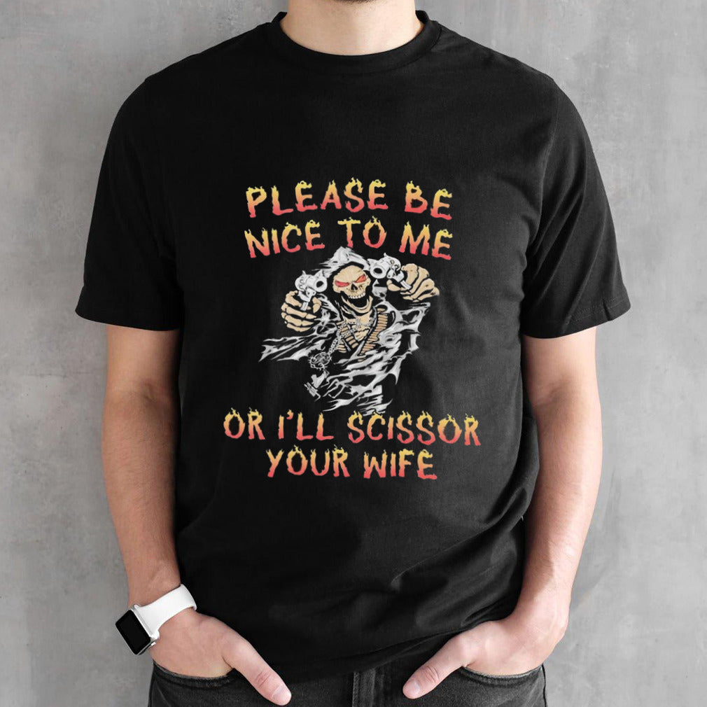 Grim Reaper please be nice to me or Iâ€™ll scissor your wife shirt