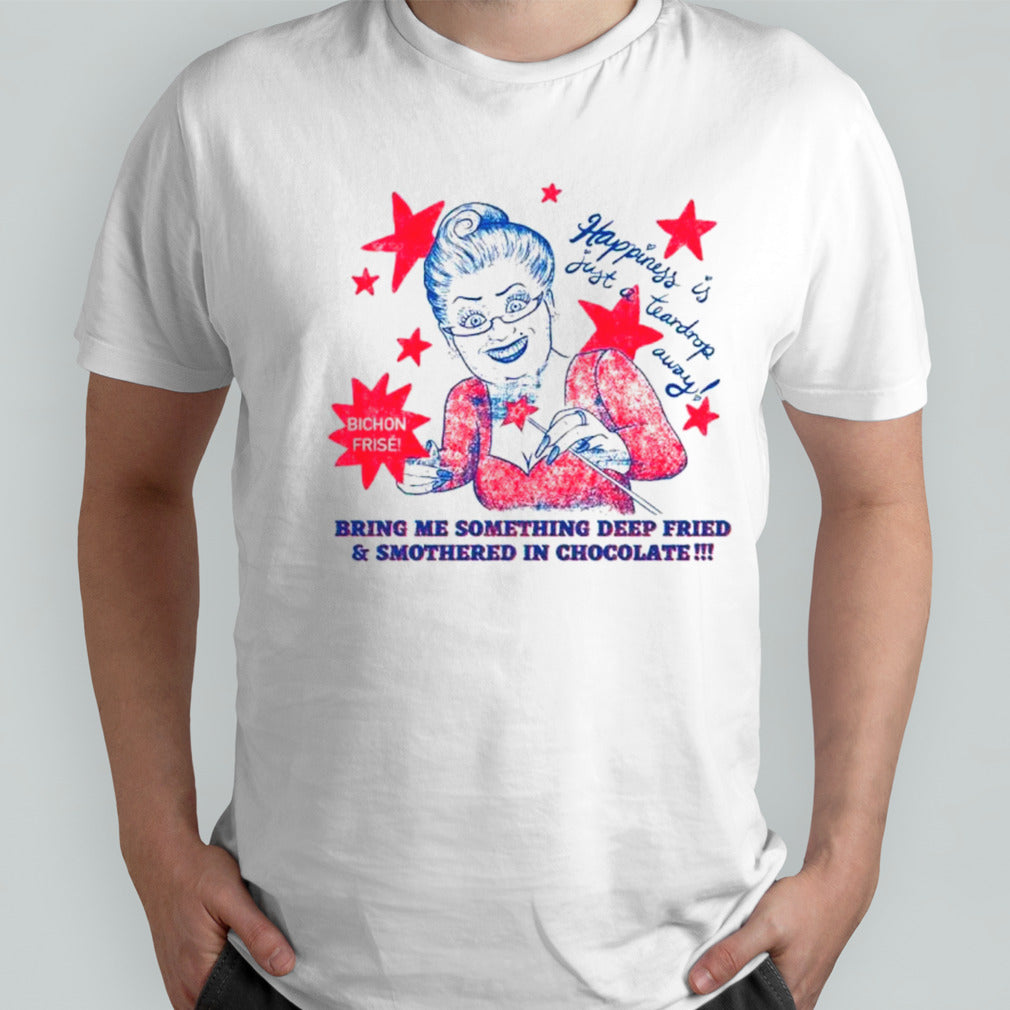 Happiness is just a teardrop away shirts
