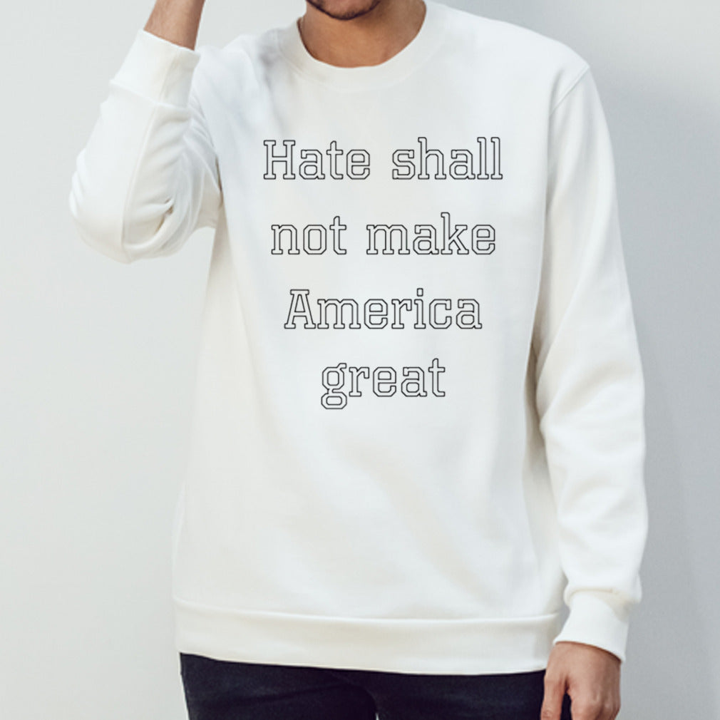 Hate shall not make America great shirt