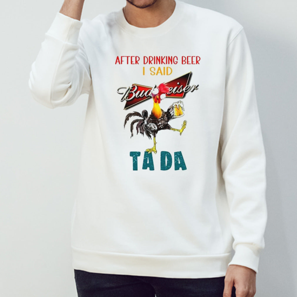 Heihei after drinking Budweiser beer I said ta da shirts
