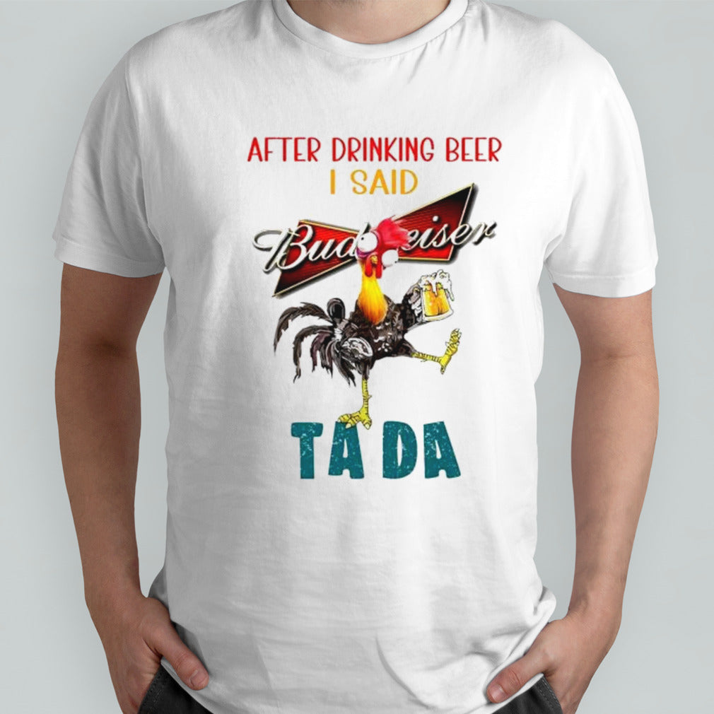 Heihei after drinking Budweiser beer I said ta da shirts