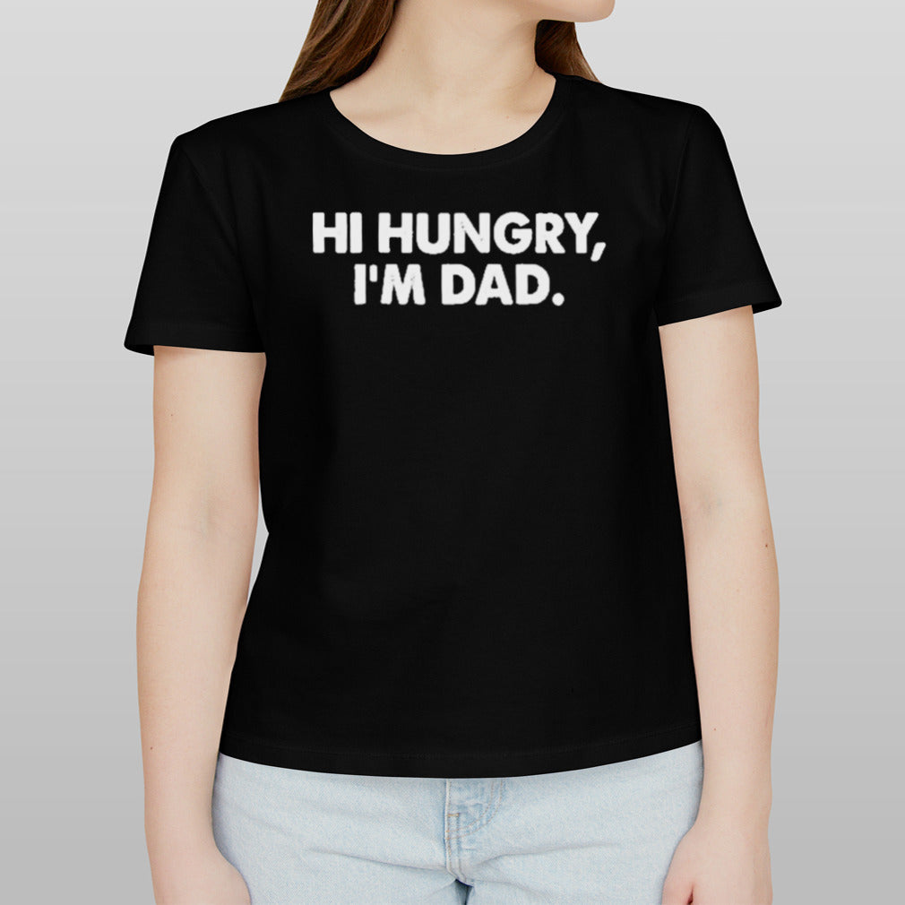 Hi Hungry Iâ€™m Dad T Shirt