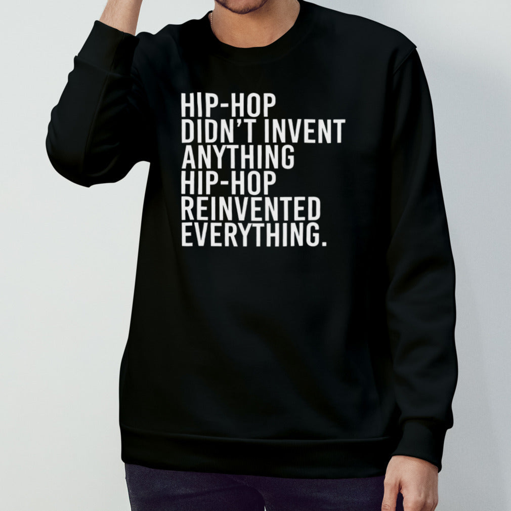 Hip-hop didnâ€™t invent anything hip-hop reinvented everything shirt