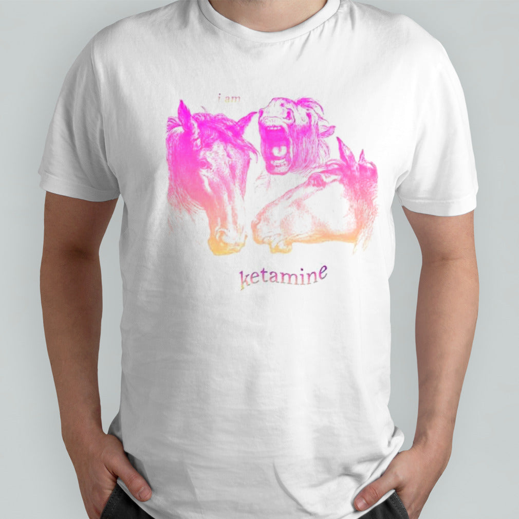 Horses I am ketamine shirts