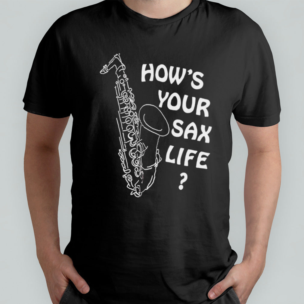 Howâ€™s your sax life shirt