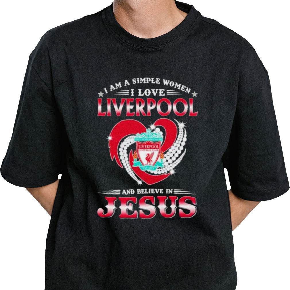 I Am A Simple Woman I Love Liverpool And Believe In Jesus Shirt