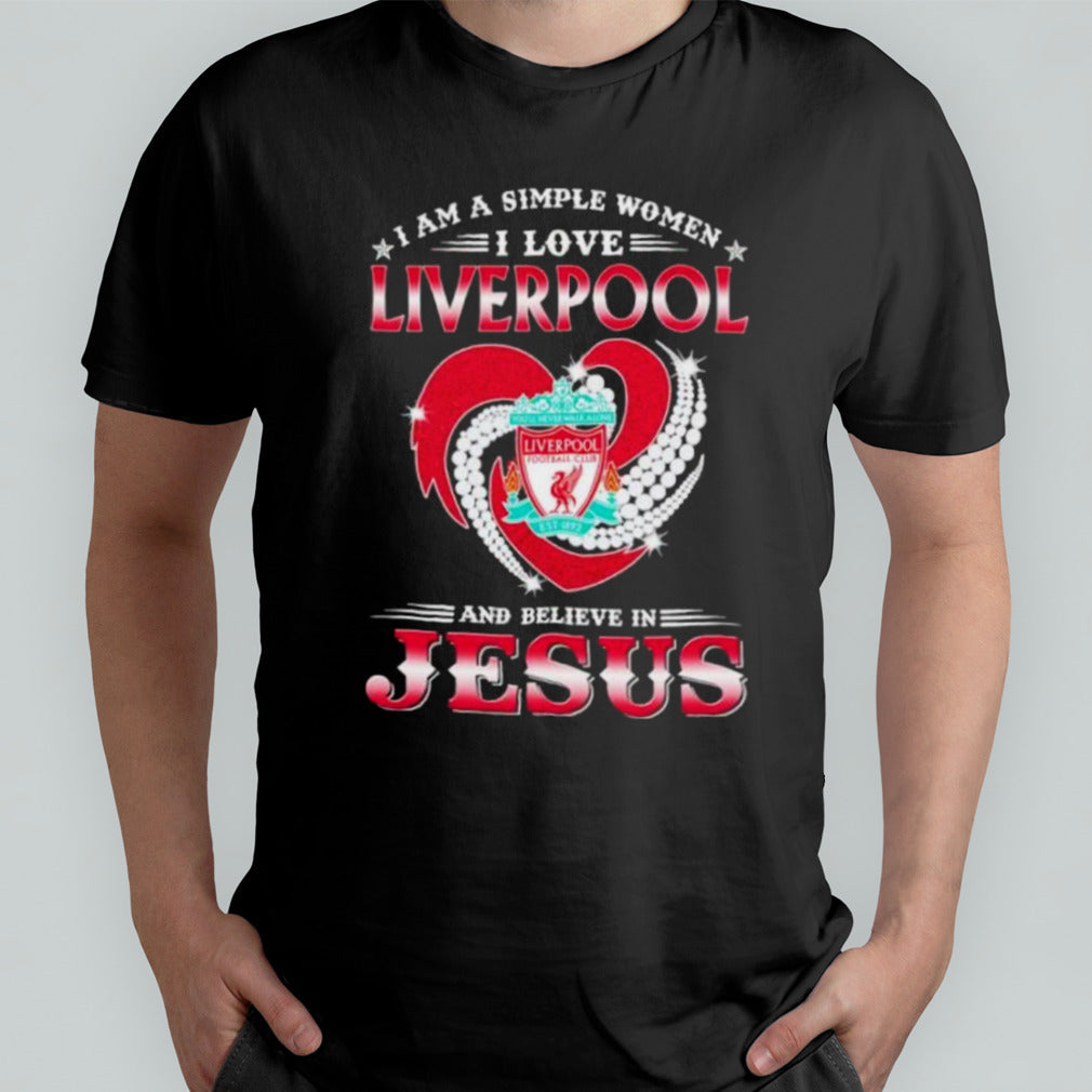 I Am A Simple Woman I Love Liverpool And Believe In Jesus Shirt