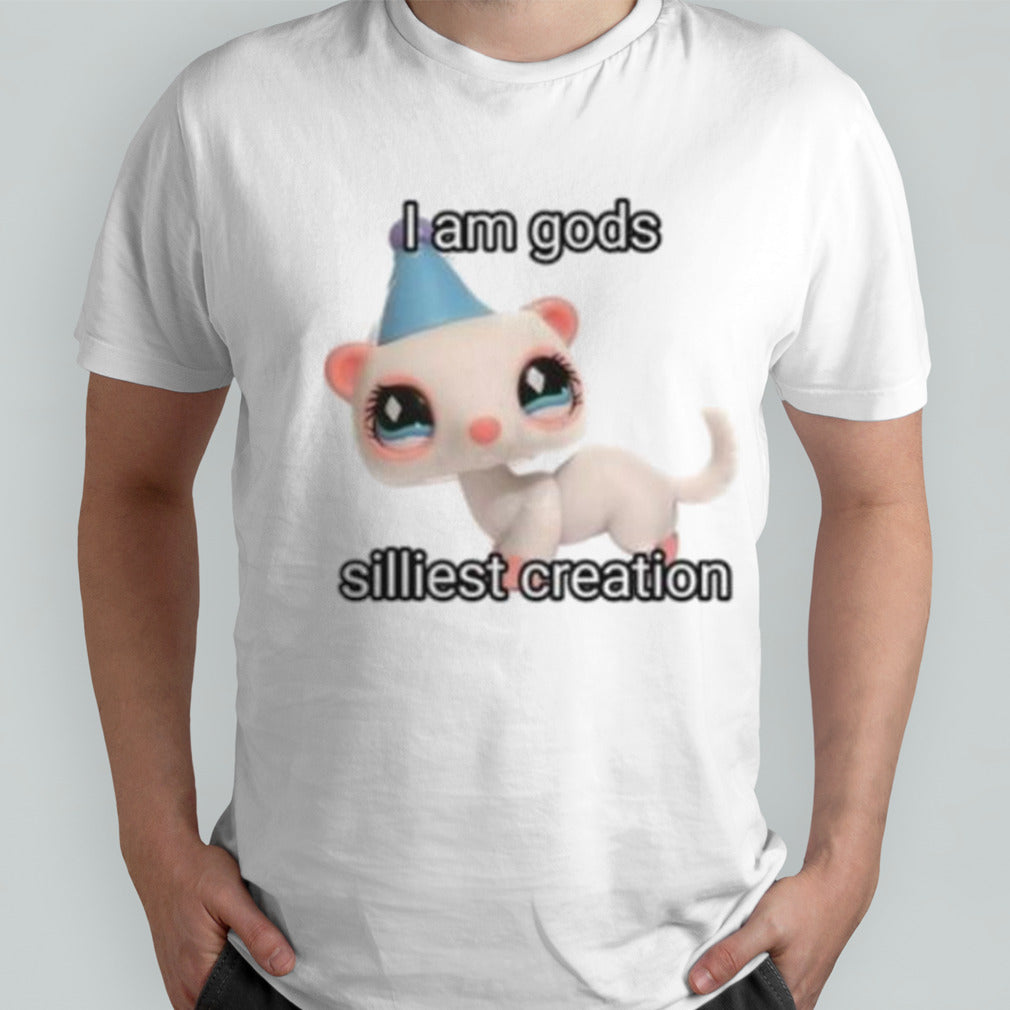 I Am Gods Silliest Creation Shirts