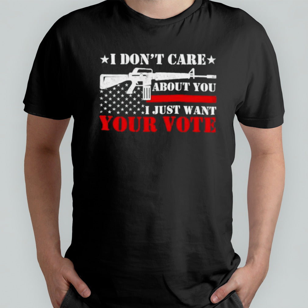 I Donâ€™t Care About You I Just Want Your Vote Trump 2024 T-Shirt