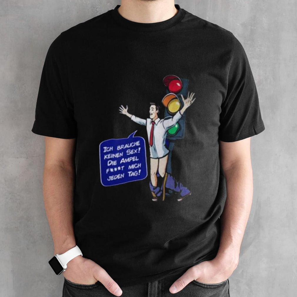 I Dons't Need Sex The Traffic Light Ft Me Every Day Shirts